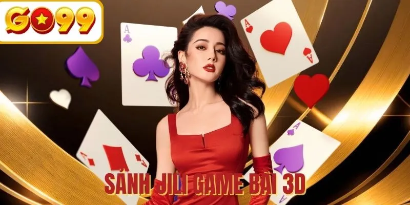 JILI game bài 3D - Sảnh giải trí đáng trải nghiệm nhất 2025