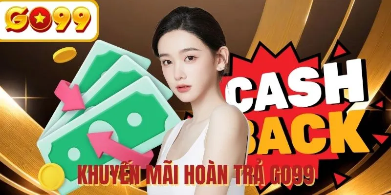Khuyến mãi hoàn trả GO99 - Nhận tiền hoàn cược hấp dẫn