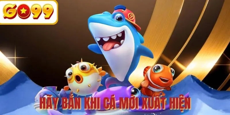 Bắn ngay vào con mồi mới xuất hiện